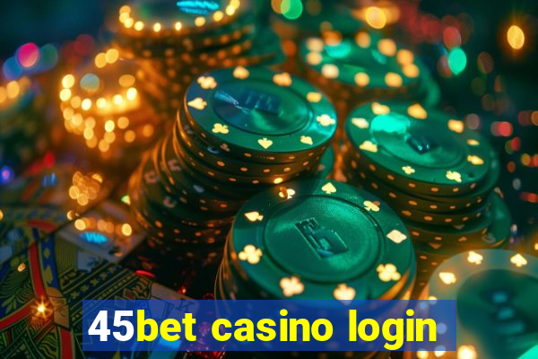 45bet casino login